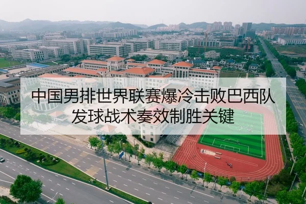 中国男排世界联赛爆冷击败巴西队 发球战术奏效制胜关键