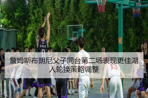 zhan-mu-si-bu-lang-ni-fu-zi-tong-tai-di-er-chang-biao-xian-geng-jia-hu-ren-lun-huan-ce-lve-tiao-zheng-3-604.jpg